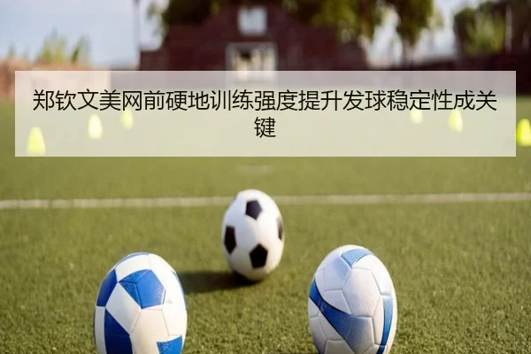 郑钦文美网前硬地训练强度提升发球稳定性成关键 - BOWANSPORTS