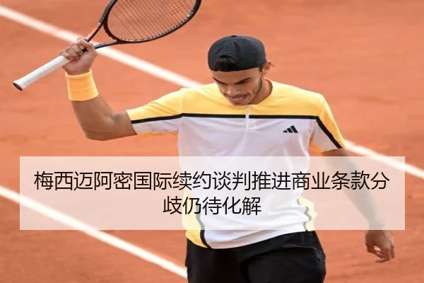 梅西迈阿密国际续约谈判推进商业条款分歧仍待化解 - BOWANSPORTS